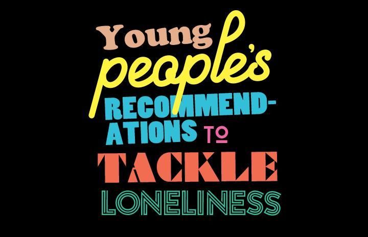 Graphic text saying young people's recommendations to tackle loneliness